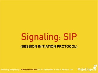 Signaling: SIP
(SESSION INITIATION PROTOCOL)

Securing telephony - AdhearsionConf 2013 - December 4 and 5, Atlanta, GA

 