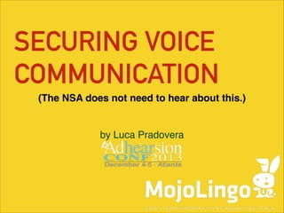 SECURING VOICE
COMMUNICATION
(The NSA does not need to hear about this.)

by Luca Pradovera

 