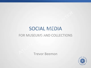 SOCIAL MEDIA FOR MUSEUMS AND COLLECTIONS Trevor Beemon 