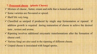 7. Processed cheese (plastic Cheese)
 Mixture of cheese , butter, cream and milk that is heated and emulsified.
 Some va...