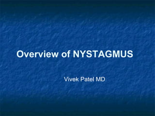Overview of NYSTAGMUS
Vivek Patel MD
 