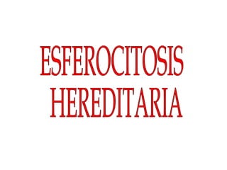 ESFEROCITOSIS  HEREDITARIA 
