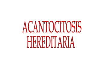 ACANTOCITOSIS HEREDITARIA 