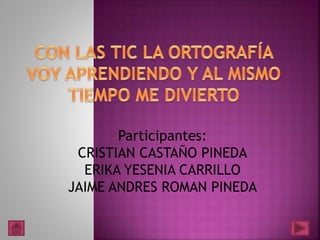Participantes:
CRISTIAN CASTAÑO PINEDA
ERIKA YESENIA CARRILLO
JAIME ANDRES ROMAN PINEDA
 