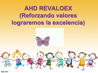 AHD REVALOEX 
(Reforzando valores 
lograremos la excelencia) 
 