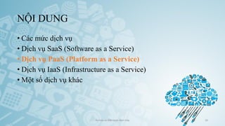 NỘI DUNG
• Các mức dịch vụ
• Dịch vụ SaaS (Software as a Service)
• Dịch vụ PaaS (Platform as a Service)
• Dịch vụ IaaS (Infrastructure as a Service)
• Một số dịch vụ khác
Ảo hóa và điện toán đám mây 20
 