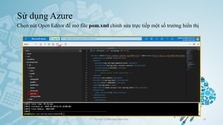Sử dụng Azure
Chọn nút Open Editor để mở file pom.xml chỉnh sửa trực tiếp một số trường hiển thị
Ảo hóa và điện toán đám mây 35
 