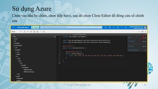 Sử dụng Azure
Chọn vào dấu ba chấm, chọn tiếp Save, sau đó chọn Close Editor để đóng cửa sổ chỉnh
sửa
Ảo hóa và điện toán đám mây 38
 