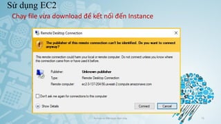 Sử dụng EC2
Ảo hóa và điện toán đám mây 72
Chạy file vừa download để kết nối đến Instance
 