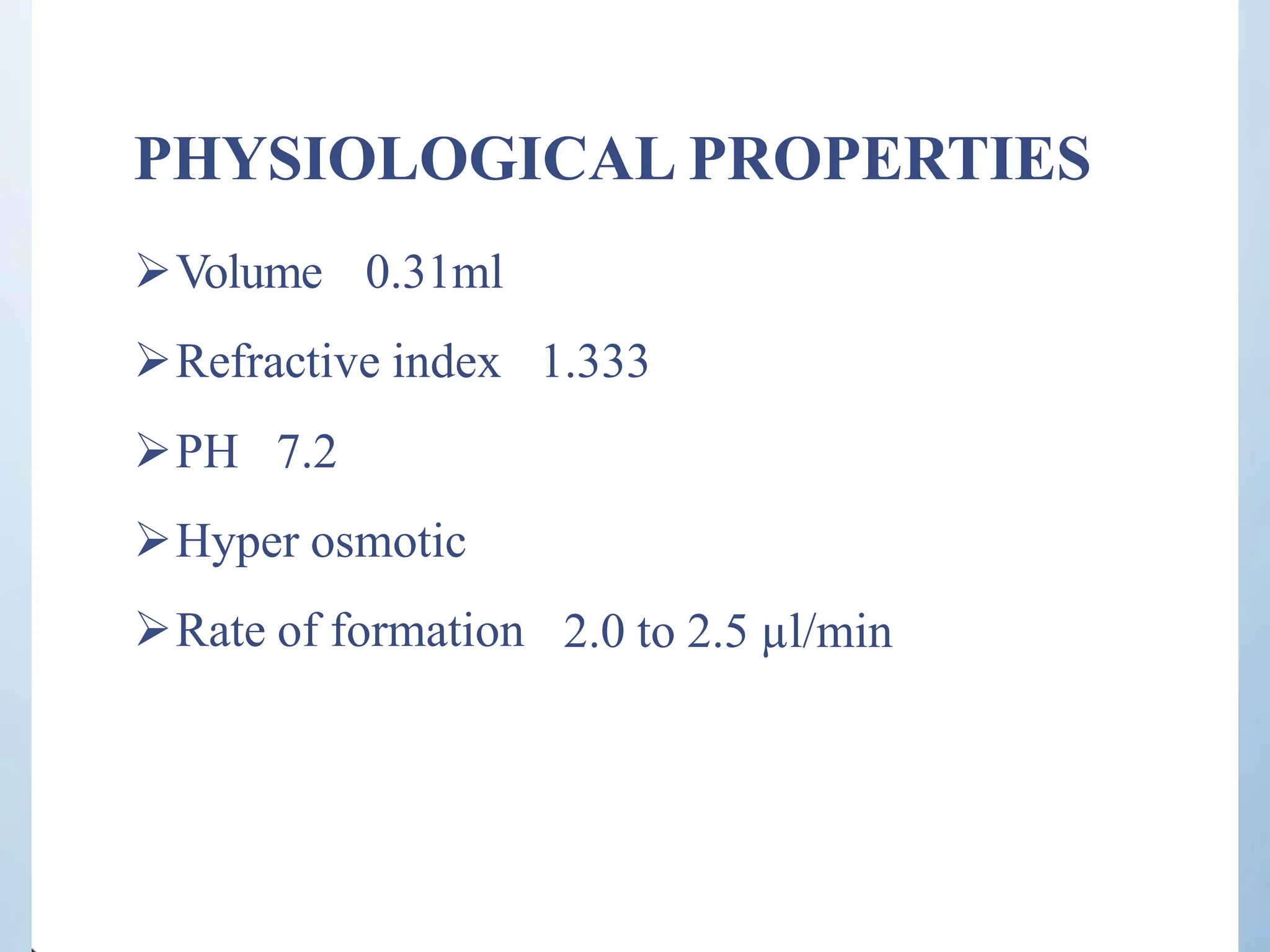 PHYSIOLOGICAL PROPERTIES
Volume 0.31ml
Refractive index 1.333
PH 7.2
Hyper osmotic
Rate of formation 2.0 to 2.5 µl/min
 