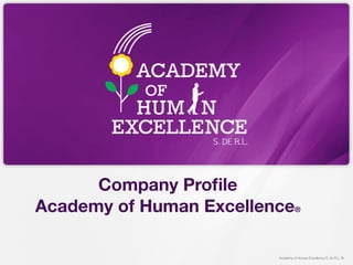 Academy of Human Excellence S. de R.L. ®
Company Proﬁle
Academy of Human Excellence®
!
 