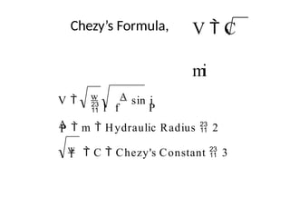 Chezy’s Formula, V  C
m
i
f
w  C  Chezy's Constant  3
P
A  m  Hydraulic Radius  2
V  w A sin i
 1 f P
 