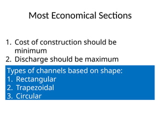 Most Economical Sections
1. Cost of construction should be
minimum
2. Discharge should be maximum
Types of channels based on shape:
1. Rectangular
2. Trapezoidal
3. Circular
 