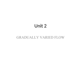 Unit 2
GRADUALLY VARIED FLOW
 