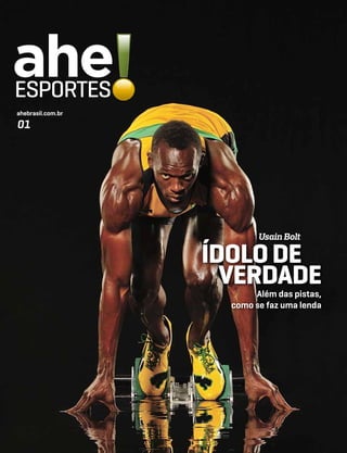 ahe
ESPORTES
ahebrasil.com.br

01




                           Usain Bolt

                   Ídolo de
                     verdade
                          Além das pistas,
                     como se faz uma lenda
 
