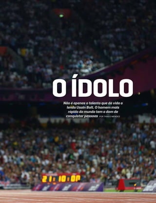 O ídolo
Não é apenas o talento que dá vida a
 lenda Usain Bolt. O homem mais
  rápido do mundo tem o dom de
 conquistar pessoas por Thiago Mendes
 