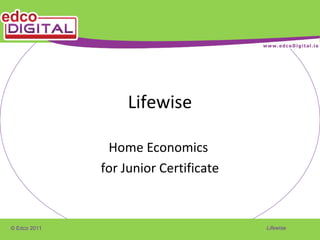 © Edco 2011 Lifewise
Lifewise
Home Economics
for Junior Certificate
 