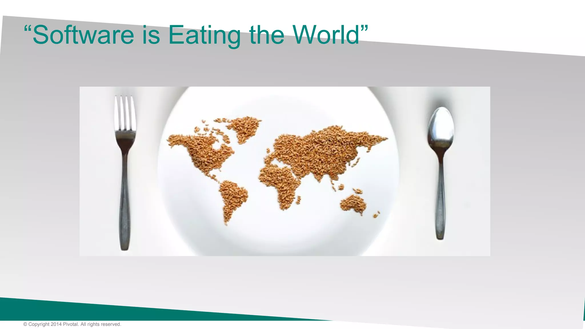 3© Copyright 2014 Pivotal. All rights reserved.
“Software is Eating the World”
 