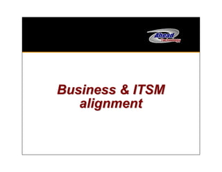 Business & ITSMBusiness & ITSM
alignmentalignment
 