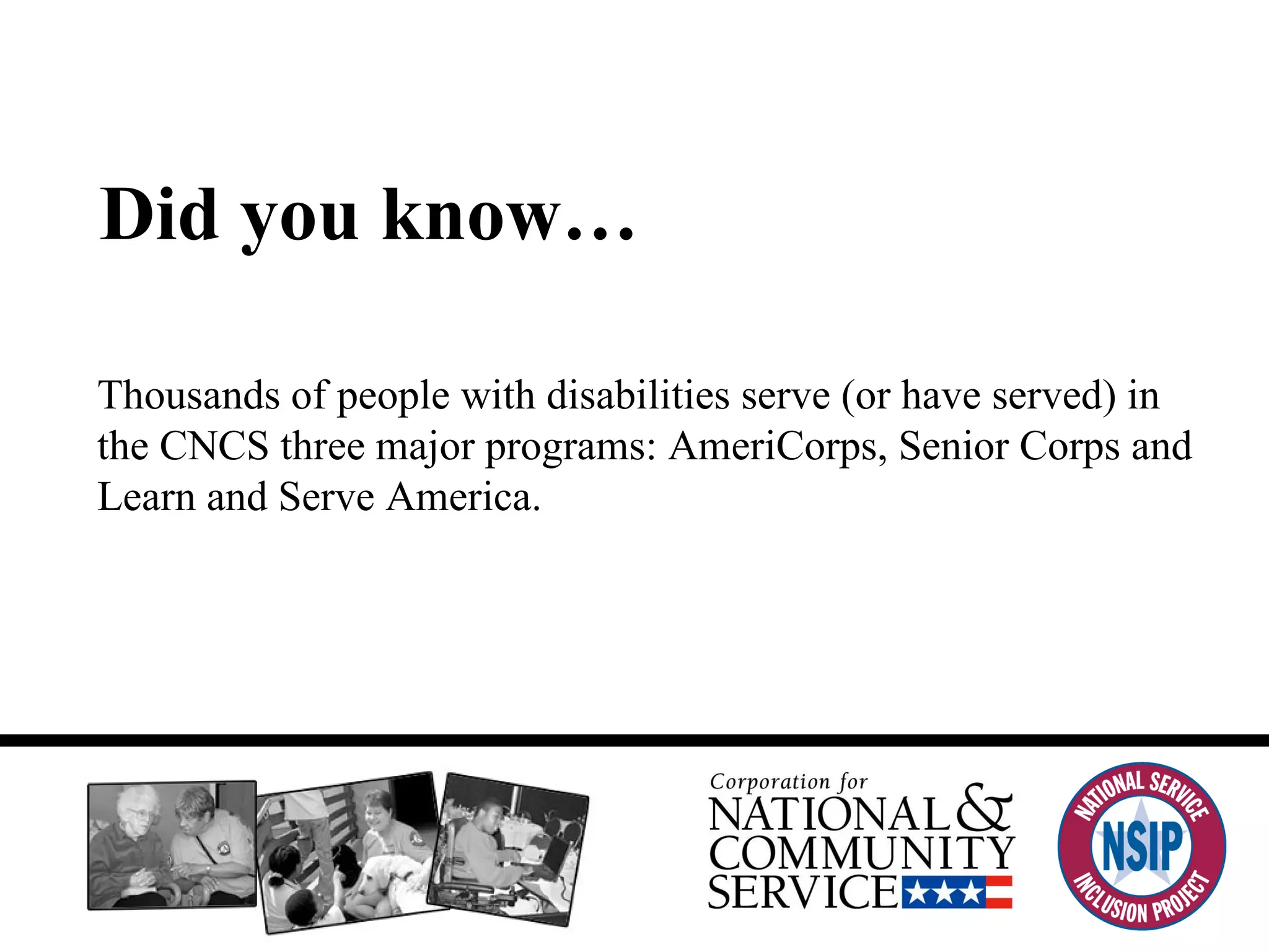 Thousands of people with disabilities serve (or have served) in the CNCS three major programs: AmeriCorps, Senior Corps and Learn and Serve America.  Did you know… 