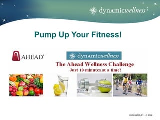 ®




Pump Up Your Fitness!




                        © DW GROUP, LLC 2008
 
