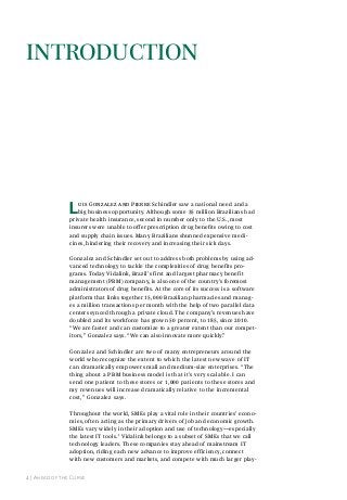 IntroduCtIon

L

uis Gonzalez and pierre Schindler saw a national need and a
big business opportunity. Although some 35 million Brazilians had
private health insurance, second in number only to the U.S., most
insurers were unable to offer prescription drug benefits owing to cost
and supply chain issues. Many Brazilians shunned expensive medicines, hindering their recovery and increasing their sick days.
Gonzalez and Schindler set out to address both problems by using advanced technology to tackle the complexities of drug benefits programs. Today Vidalink, Brazil’s first and largest pharmacy benefit
management (PBM) company, is also one of the country’s foremost
administrators of drug benefits. At the core of its success is a software
platform that links together 15,000 Brazilian pharmacies and manages a million transactions per month with the help of two parallel data
centers synced through a private cloud. The company’s revenues have
doubled and its workforce has grown 50 percent, to 185, since 2010.
“We are faster and can customize to a greater extent than our competitors,” Gonzalez says. “We can also innovate more quickly.”
Gonzalez and Schindler are two of many entrepreneurs around the
world who recognize the extent to which the latest new wave of IT
can dramatically empower small and medium-size enterprises. “The
thing about a PBM business model is that it’s very scalable. I can
send one patient to these stores or 1,000 patients to these stores and
my revenues will increase dramatically relative to the incremental
cost,” Gonzalez says.
Throughout the world, SMEs play a vital role in their countries’ economies, often acting as the primary drivers of job and economic growth.
SMEs vary widely in their adoption and use of technology—especially
the latest IT tools.1 Vidalink belongs to a subset of SMEs that we call
technology leaders. These companies stay ahead of mainstream IT
adoption, riding each new advance to improve efficiency, connect
with new customers and markets, and compete with much larger play-

4 | ahead of the Curve

 