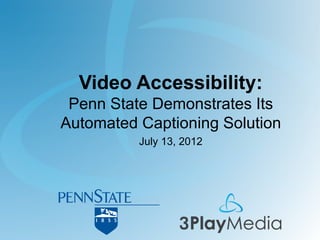 Video Accessibility:
Penn State Demonstrates Its
Automated Captioning Solution
July 13, 2012

 