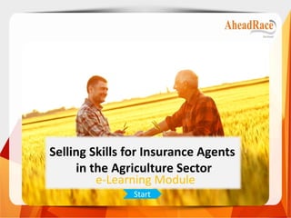 Selling Skills for Insurance Agents
in the Agriculture Sector
e-Learning Module
Start
 