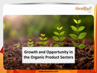 Growth and Opportunity in
the Organic Product Sectors
www.aheadrace.com 1
eLearning Module
Start
 