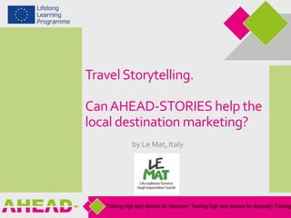TravelStorytelling.
CanAHEAD-STORIES help the
local destination marketing?
by Le Mat, Italy
 