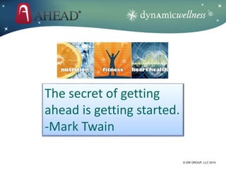 ®
© DW GROUP, LLC 2010
The secret of getting
ahead is getting started.
-Mark Twain
 