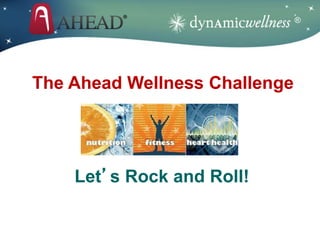 Let’s Rock and Roll!
®
The Ahead Wellness Challenge
 