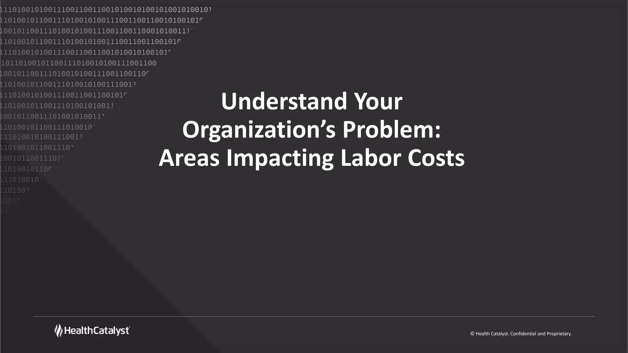 © Health Catalyst. Confidential and Proprietary.
Understand Your
Organization’s Problem:
Areas Impacting Labor Costs
 