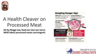 A Health Cleaver on
Processed Meat
Hit by Maggi row, food cos now see red as
WHO labels processed meats carcinogenic
 