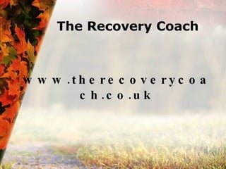 www.therecoverycoach.co.uk The Recovery Coach 