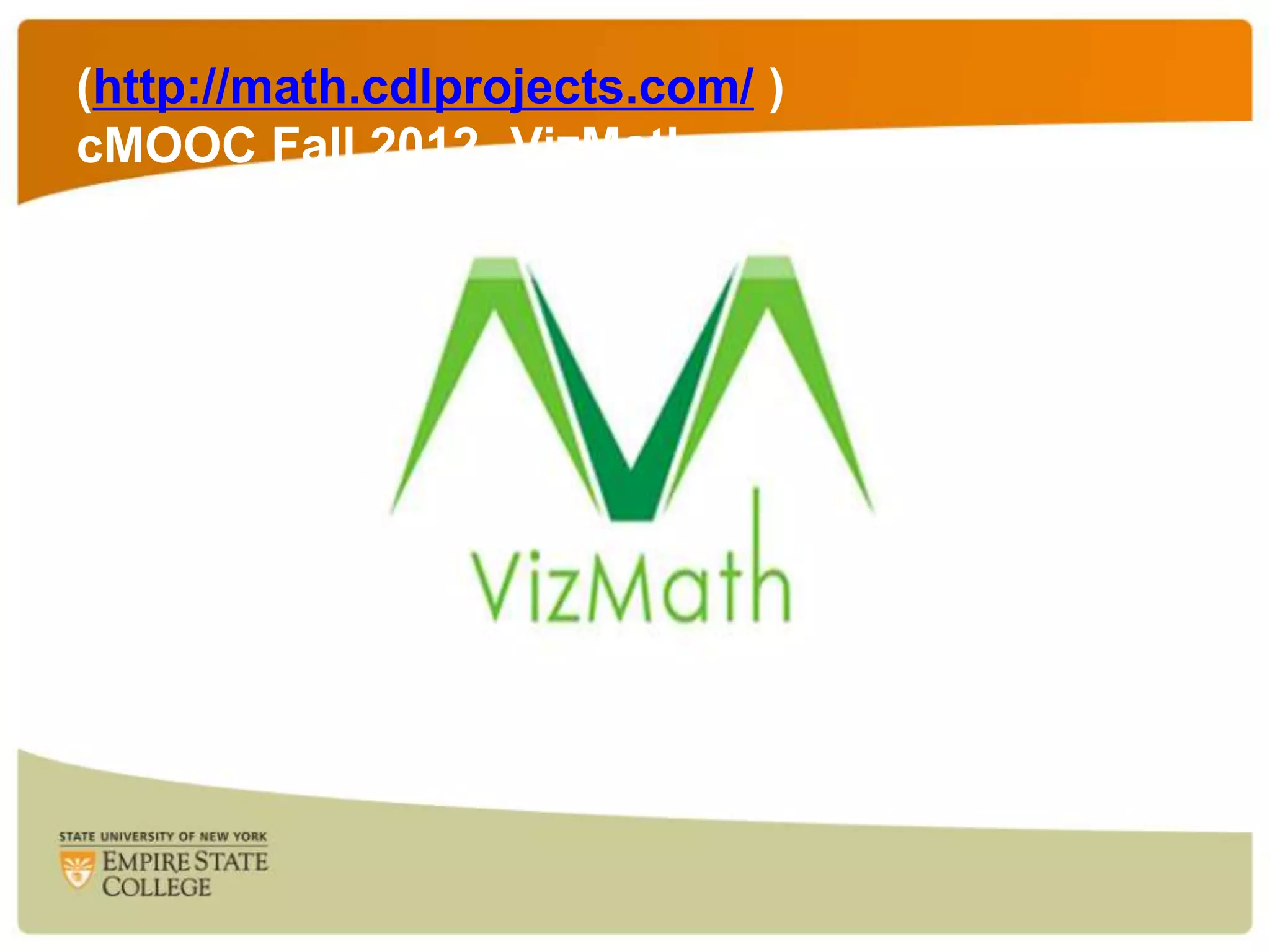 (http://math.cdlprojects.com/ )
cMOOC Fall 2012- VizMath

 