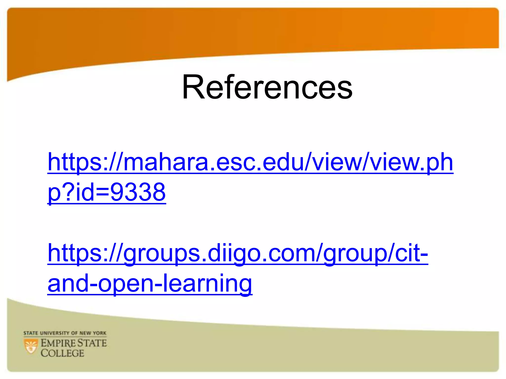 References
https://mahara.esc.edu/view/view.ph
p?id=9338
https://groups.diigo.com/group/citand-open-learning

 