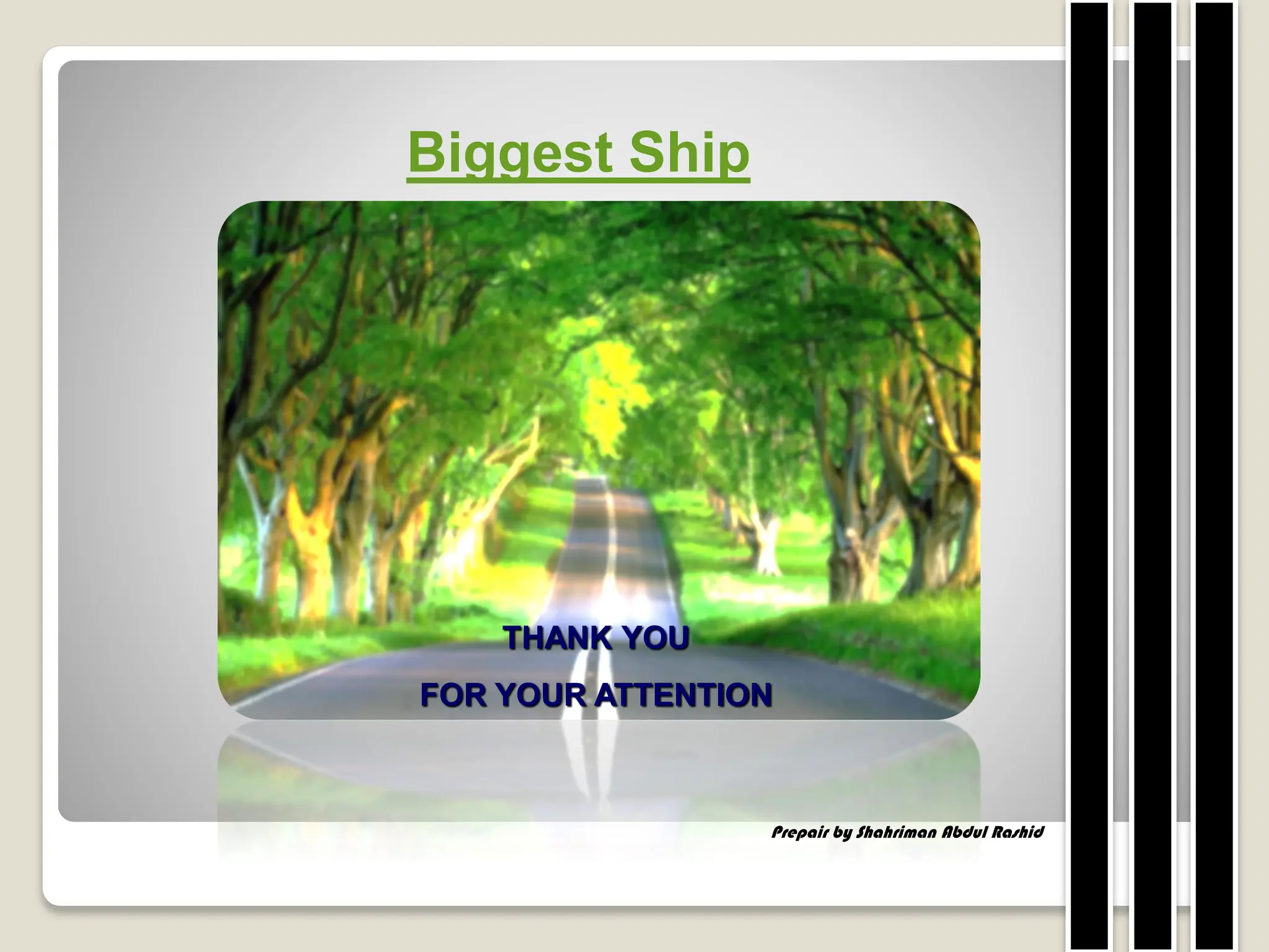 Prepair by Shahriman Abdul Rashid
THANK YOU
FOR YOUR ATTENTION
Biggest Ship
 