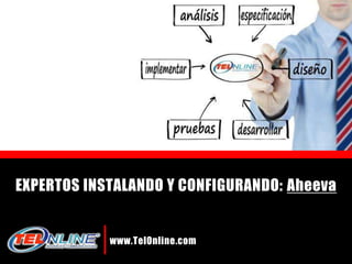 EXPERTOS INSTALANDO Y CONFIGURANDO: Aheeva www.TelOnline.com 