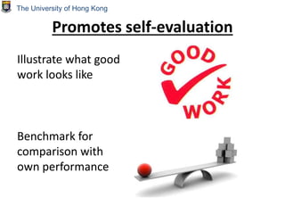 Promotes self-evaluation
Illustrate what good
work looks like
Benchmark for
comparison with
own performance
The University of Hong Kong
 