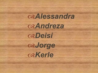 Alessandra
    
Andreza
Deisi
Jorge
Kerle
 