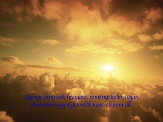 Gyenge fény volt, hívogató, reményt keltő sugár, elmémben egy régi emlék képe elébem áll.  