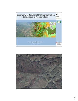 Geography of Rotational Shifting Cultivation
      Landscapes in Northern Laos




              Andreas Heinimann, Kaspar Hurni et al.
                      LIWG,VTE 29.3.2012




                                                       1
 