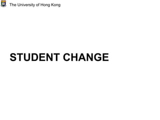 STUDENT CHANGE
The University of Hong Kong
 