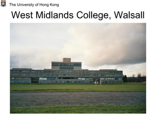 West Midlands College, Walsall
The University of Hong Kong
 