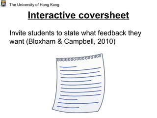 The University of Hong Kong
Interactive coversheet
Invite students to state what feedback they
want (Bloxham & Campbell, 2010)
 