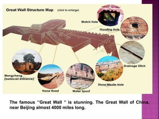 The famous ‘’Great Wall ‘’ is stunning. The Great Wall of China,
near Beijing almost 4000 miles long.
 