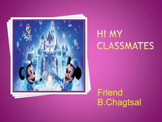 Friend
B.Chagtsal
 