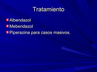 Tratamiento
Albendazol
Mebendazol
Piperazina para casos masivos.
 