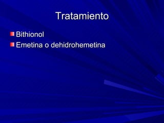 Tratamiento
Bithionol
Emetina o dehidrohemetina
 
